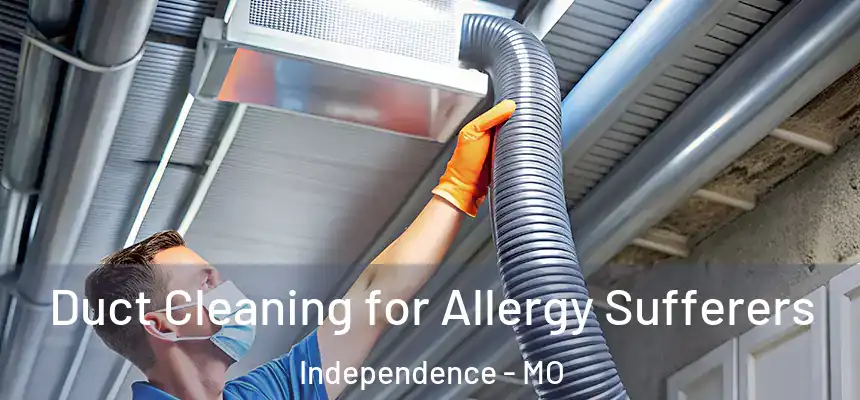  Duct Cleaning for Allergy Sufferers Independence - MO
