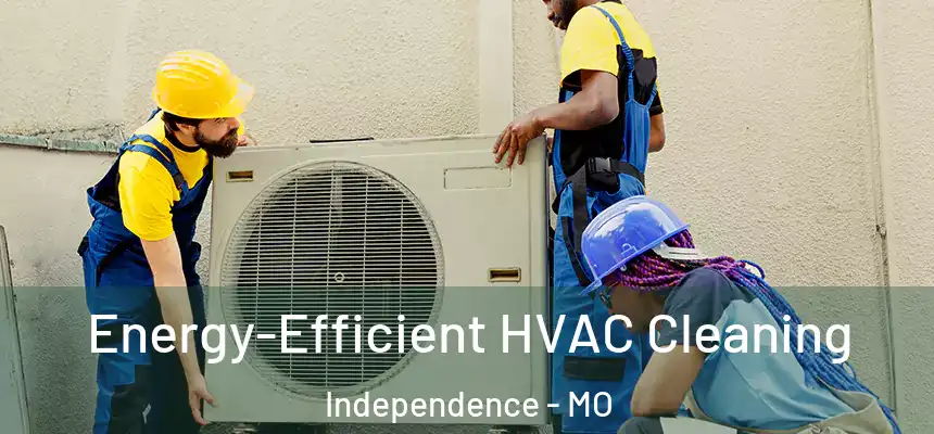  Energy-Efficient HVAC Cleaning Independence - MO